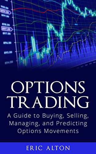 Options Trading: A Guide to Buying, Selling, Managing, and Predicting Options Movements