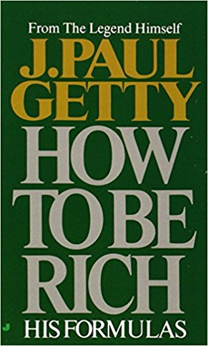 J Paul Getty How to Be Rich - His Fomulas