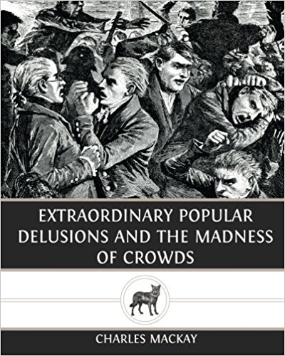 Extraordinary Popular Delusions and the Madness of Crowds - Charles Macay