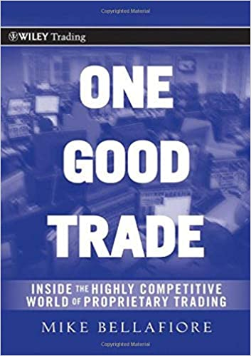 One Good Trade Inside the Highly Competitive World of Proprietary Trading - Mike Bellafiore